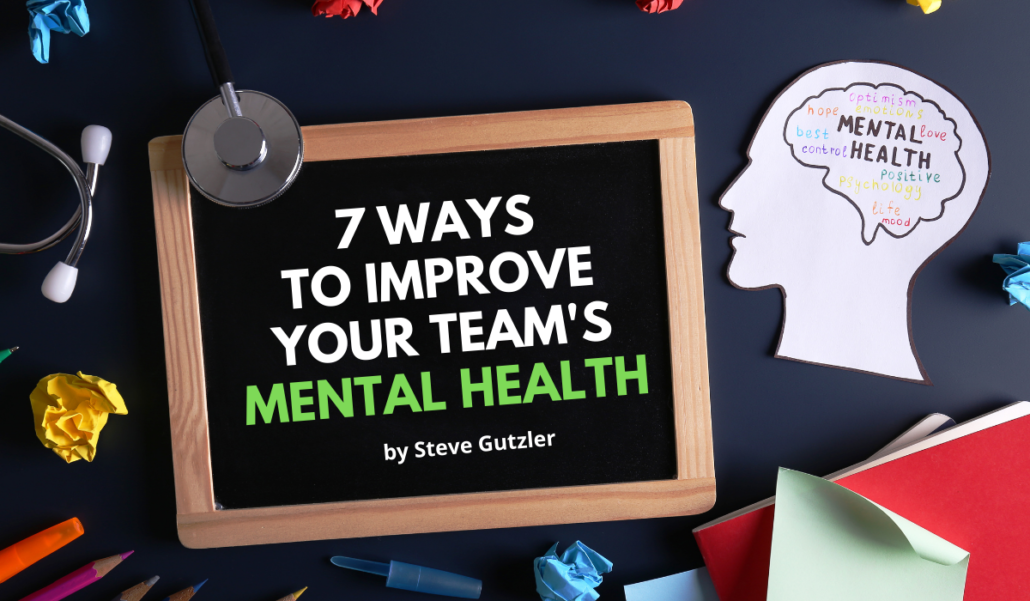 7 Ways To Improve Your Team's Mental Health - Steve Gutzler